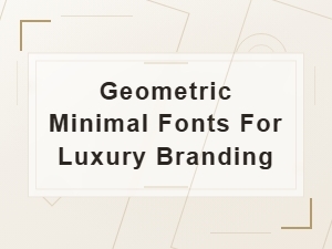 Top Geometric Minimal Fonts for Luxury Branding in 2024