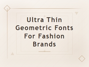 Ultra Thin Geometric Fonts for Modern Fashion Brands