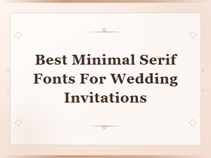 Best Minimal Serif Fonts for Elegant Wedding Invitations