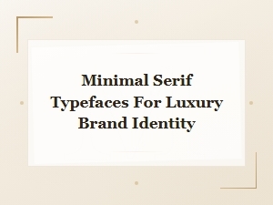 Minimal Serif Typefaces for Luxury Brand Identity