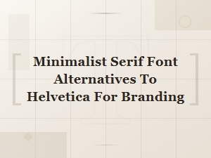 Best Minimalist Serif Font Alternatives to Helvetica for Modern Branding