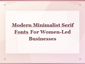 Modern Minimalist Serif Fonts for Women-Led Businesses | Elegant & Clean Typefaces