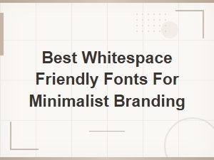 Best Whitespace Friendly Fonts for Minimalist Branding in 2024