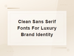 Clean Sans Serif Fonts That Elevate Luxury Brands